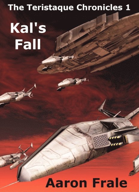 Aaron Frale - Kal's Fall (The Teristaque Chronicles - Part One), E-bok