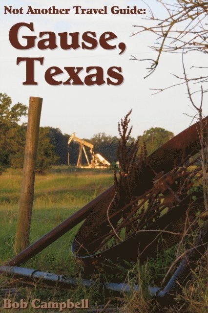 Bob Campbell - Gause, Texas: Not Another Travel Guide, E-bok