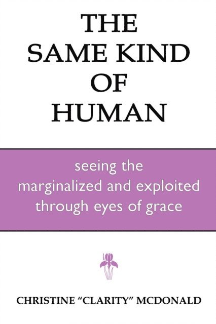 Christine McDonald - Same Kind of Human: Seeing the Marginalized and Exploited through Eyes of Grace, E-bok