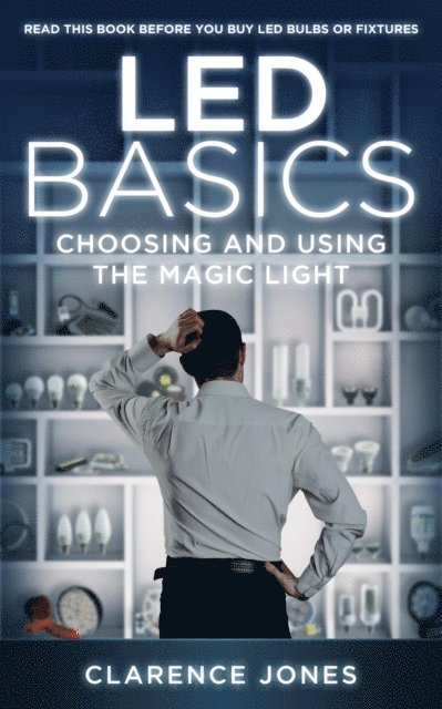 Clarence Jones - LED Basics - Choosing and Using the Magic Light, E-bok