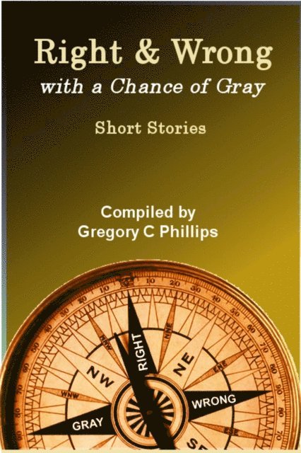 Gregory C. Phillips - Right & Wrong with a Chance of Gray, E-bok