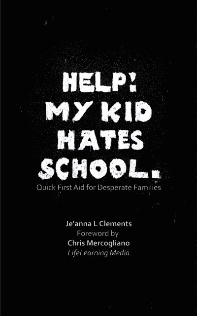 Je'anna L Clements - Help! My Kid Hates School. Quick First Aid for Desperate Families, E-bok
