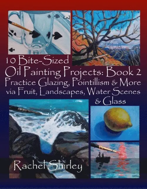 Rachel Shirley - 10 Bite-Sized Oil Painting Projects: Book 2: Practice Glazing, Pointillism and More via Fruit, Landscapes, Water Scenes and Glass, E-bok. Tillgänglighet: Lägg i varukorg