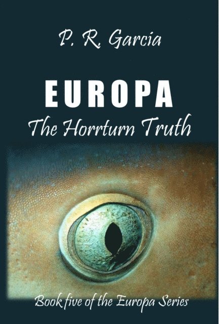 P. R. Garcia - Europa The Horrturn Truth, E-bok