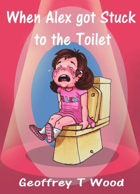 Geoffrey  T Wood - When Alex got Stuck to the Toilet, E-bok