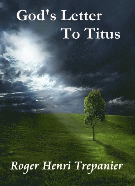 Roger Henri Trepanier - God's Letter To Titus, E-bok