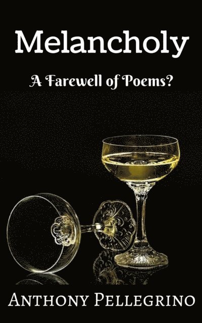 Anthony Pellegrino - Melancholy: A Farewell of Poems?, E-bok