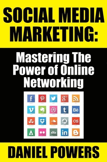 Daniel Powers - Social Media Marketing: Mastering The Power of Online Networking, E-bok