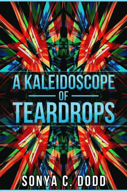 Sonya C. Dodd - Kaleidoscope of Teardrops, E-bok