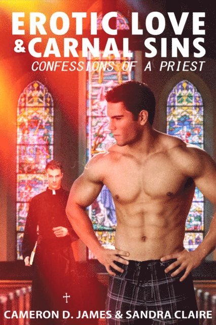 Sandra Claire, Cameron D. James - Erotic Love and Carnal Sins: Confessions of a Priest, E-bok