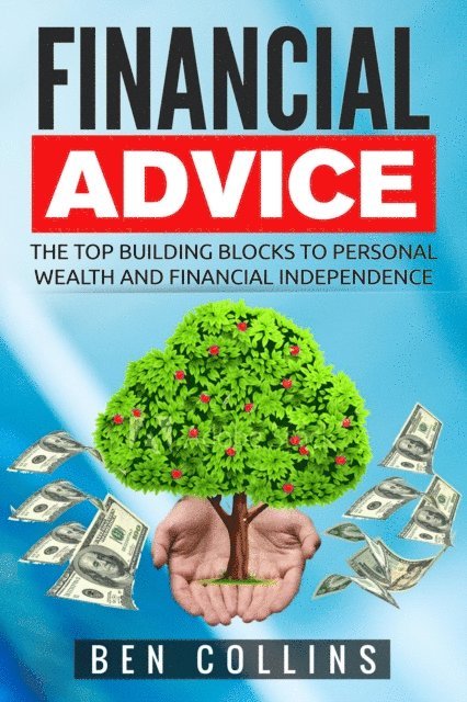 Ben Collins - Financial Advice:  The Top Building Blocks to Personal Wealth and Financial Independence, E-bok