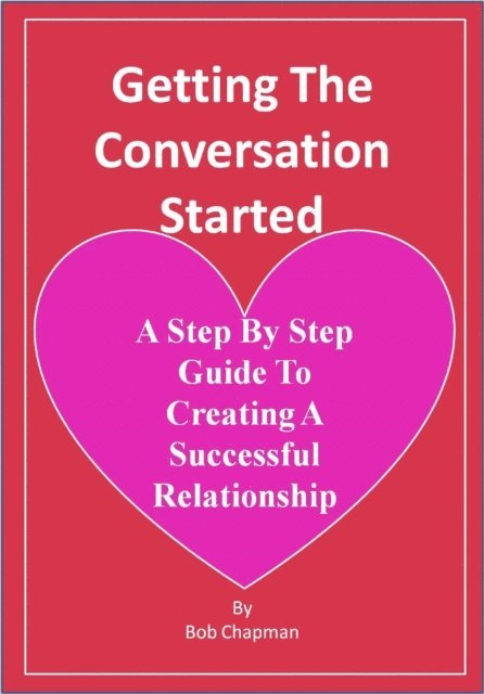 Bob Chapman - Getting The Conversation Started A Step By Step Guide To Creating A Successful Relationship, E-bok