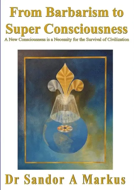 Dr Sandor A Markus - From Barbarism to Super Consciousness: A New Consciousness is a Necessity for the Survival of Civilization, E-bok. Tillgänglighet: Lägg i varukorg