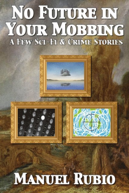 Manuel Rubio - No Future in Your Mobbing (A Few Sci-Fi & Crime Stories), E-bok