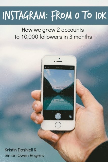 Simon Rogers, Kristin Dashiell - Instagram: From 0 to 10k, E-bok