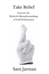 Take Relief: Uncover the Myths & Misunderstandings of Golf Performance