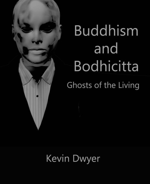 Kevin Dwyer - Buddhism and Bodhicitta - Ghosts of the Living, E-bok