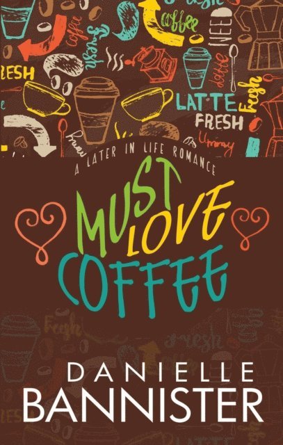 Danielle Bannister - Must Love Coffee: A Later in Life Romance, E-bok