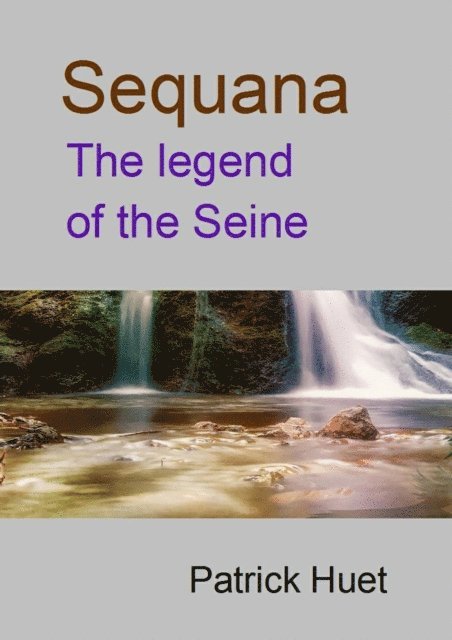 Patrick Huet - Sequana The Legend Of The Seine, E-bok