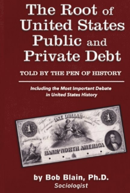 Bob Blain - Root of United States Public and Private Debt Told by the Pen of History, E-bok