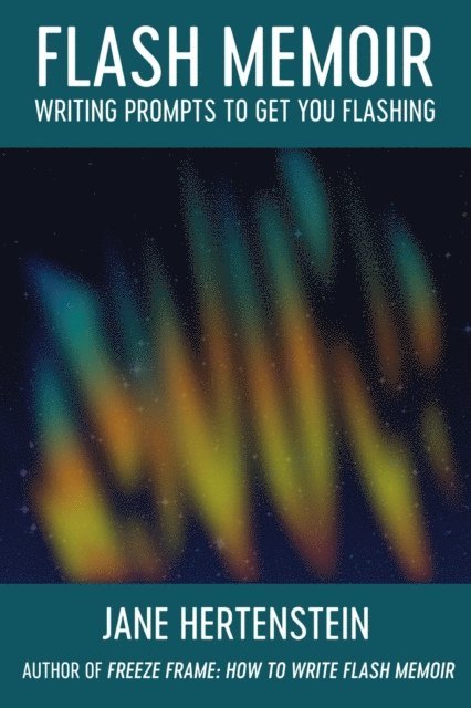 Jane Hertenstein - Flash Memoir: Writing Prompts to Get You Flashing, E-bok