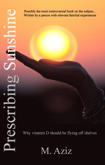 M. Aziz - Prescribing Sunshine: Why vitamin D should be flying off shelves, E-bok