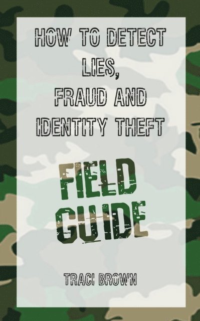 Traci Brown - How to Detect Lies, Fraud and Identity Theft: Field Guide, E-bok