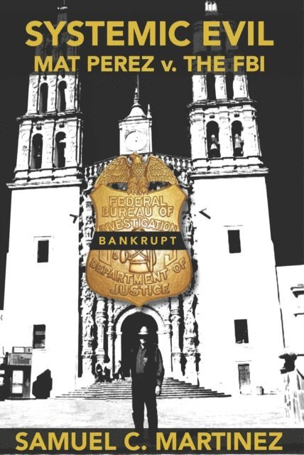 Samuel Martinez - Systemic Evil: Mat Perez v. The FBI, E-bok