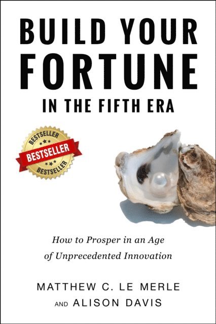 Alison Davis, Matthew C Le Merle - Build Your Fortune in the Fifth Era: How to Prosper in an Age of Unprecedented Innovation, E-bok