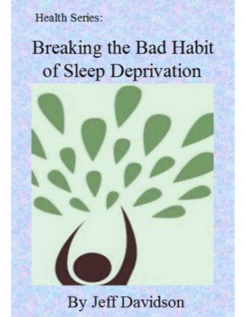 Jeff Davidson - Breaking the Bad Habit of Sleep Deprivation, E-bok