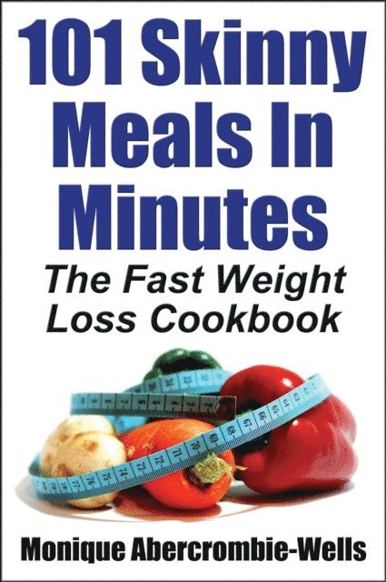 Monique Abercrombie-Wells - 101 Skinny Meals In Minutes: The Fast Weight Loss Cookbook - Special Library Edition, E-bok. Tillgänglighet: Lägg i varukorg