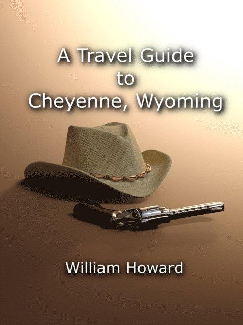 William Howard - Travel Guide to Cheyenne, Wyoming, E-bok