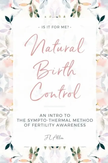 Natural Birth Control: Intro to the Sympto-Thermal Method of Fertility Awareness