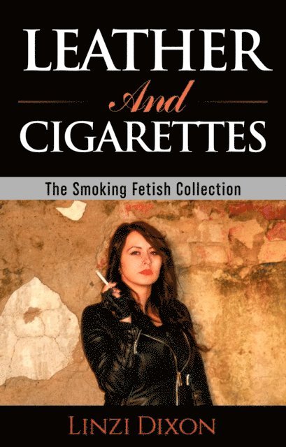 Linzi Dixon - Leather and Cigarettes : The Smoking Fetish Collection, E-bok. Tillgänglighet: Lägg i varukorg