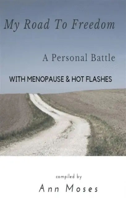 My Road To Freedom A Personal Battle with Menopause & Hot Flashes