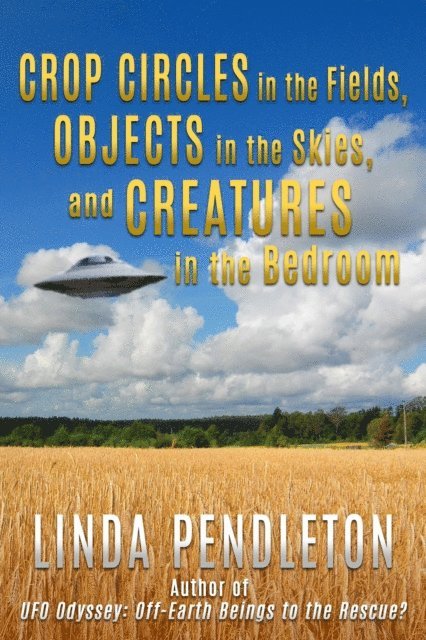 Linda Pendleton - Crop Circles in the Fields, Objects in the Skies, and Creatures in the Bedroom, E-bok