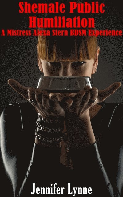 Jennifer Lynne - Shemale Public Humiliation: A Mistress Alexa Stern BDSM Experience, E-bok