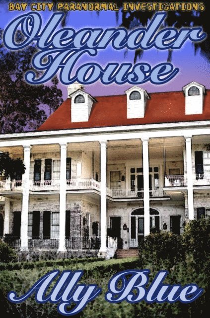Ally Blue - Oleander House (Bay City Paranormal Investigations book 1), E-bok