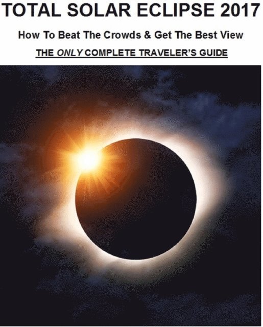 James Burton Anderson - Total Solar Eclipse 2017 - How To Beat The Crowds & Get The Best View - The Only Complete Traveler's Guide, E-bok