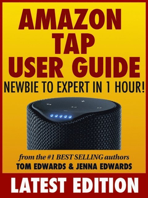 Tom Edwards - Amazon Tap User Guide: Newbie to Expert in 1 Hour!, E-bok