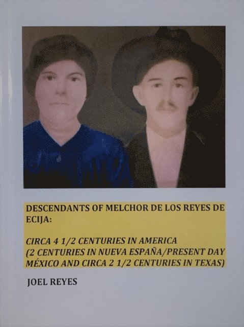 Joel Reyes - Descendants of Melchor De Los Reyes de Ecija:  Circa 4 1/2 Centuries in America (2 Centuries in Nueva Espana/present day Mexico and circa 2 1/2 Centuries in Texas), E-bok