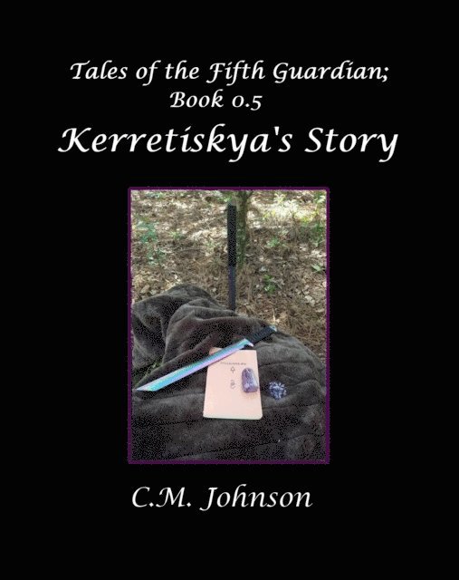 C. M. Johnson - Tales of the Fifth Guardian; Book 0.5: Kerretiskya's Story, E-bok
