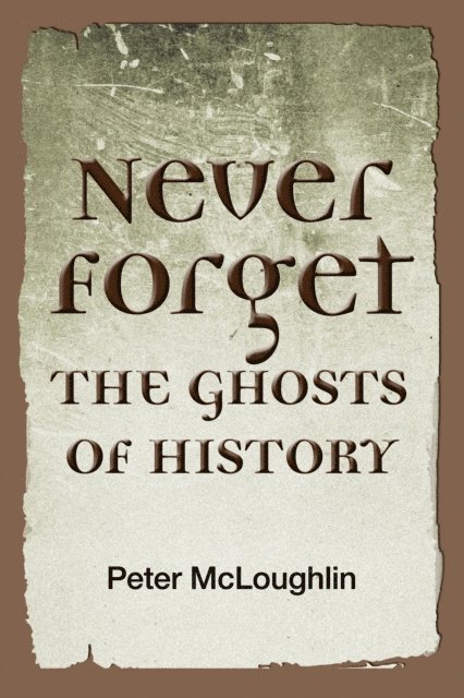 Peter McLoughlin - Never Forget the Ghosts of History, E-bok