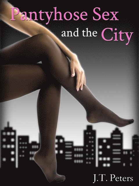 J.T. Peters - Pantyhose Sex and the City, E-bok