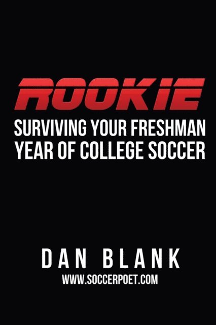 Dan Blank - ROOKIE - Surviving Your Freshman Year of College Soccer, E-bok