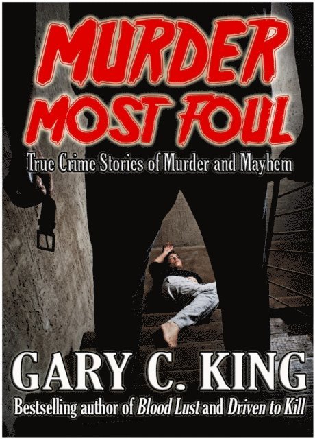 Gary C. King - Murder Most Foul: True Crime Stories of Murder and Mayhem, E-bok