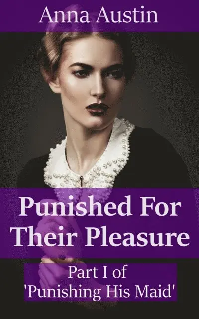 Anna Austin - Punished For Their Pleasure (Book 1 of &quote;Spanking His Maid&quote;), E-bok. Tillgänglighet: Lägg i varukorg