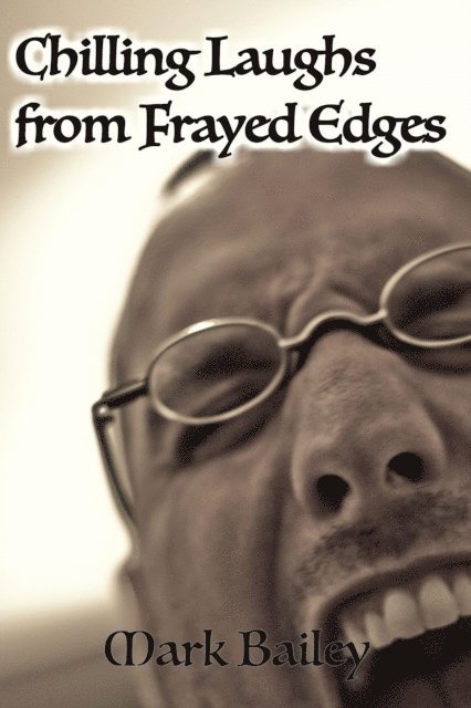 Mark Bailey - Chilling Laughs from Frayed Edges, E-bok