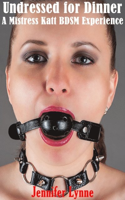 Jennifer Lynne - Undressed for Dinner: A Mistress Katt BDSM Experience, E-bok
