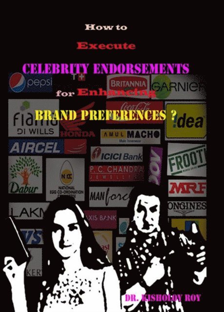 Dr Kisholoy Roy - How to Execute Celebrity Endorsements for Enhancing Brand Preferences?, E-bok. Tillgänglighet: Lägg i varukorg